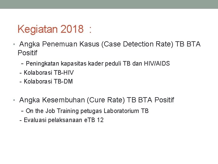 Kegiatan 2018 : • Angka Penemuan Kasus (Case Detection Rate) TB BTA Positif -