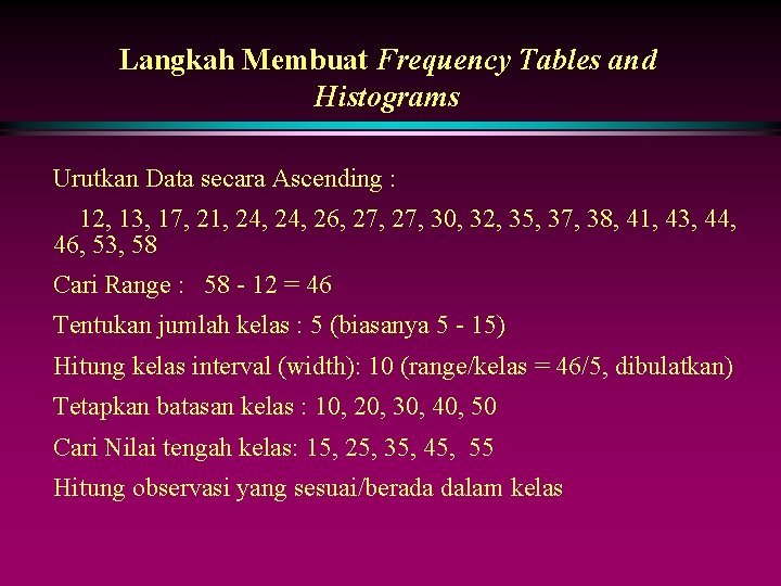 Langkah Membuat Frequency Tables and Histograms Urutkan Data secara Ascending : 12, 13, 17,