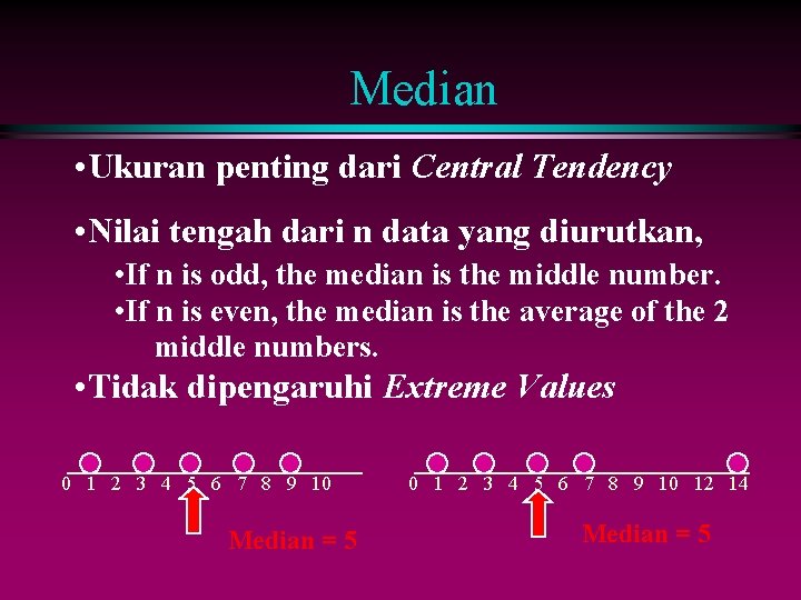 Median • Ukuran penting dari Central Tendency • Nilai tengah dari n data yang