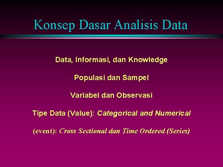 Konsep Dasar Analisis Data, Informasi, dan Knowledge Populasi dan Sampel Variabel dan Observasi Tipe