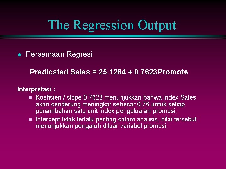 The Regression Output l Persamaan Regresi Predicated Sales = 25. 1264 + 0. 7623