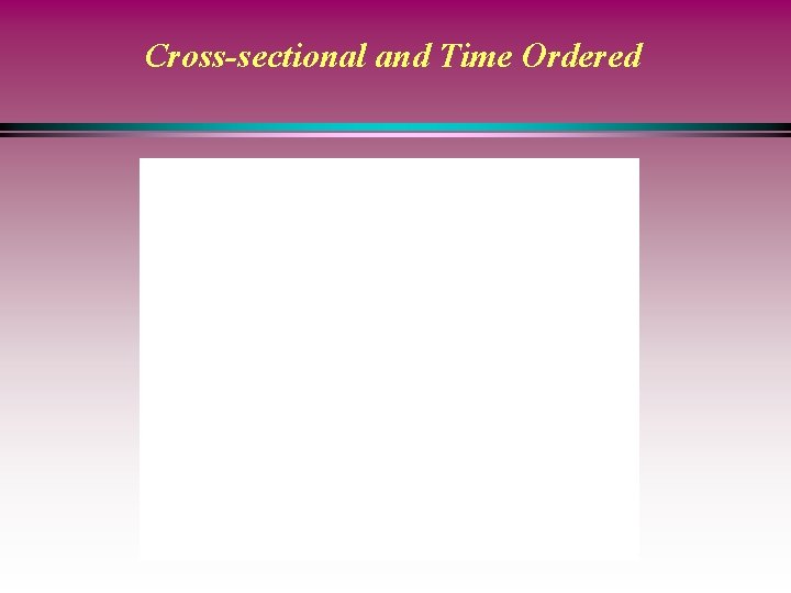 Cross-sectional and Time Ordered 