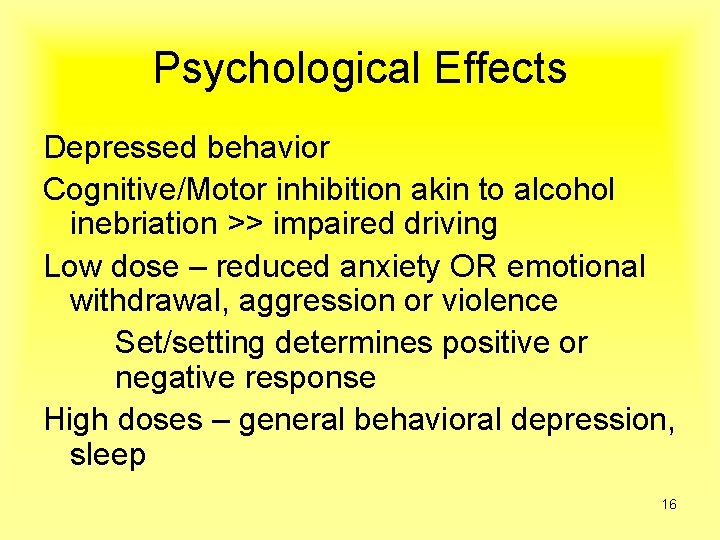 Psychological Effects Depressed behavior Cognitive/Motor inhibition akin to alcohol inebriation >> impaired driving Low