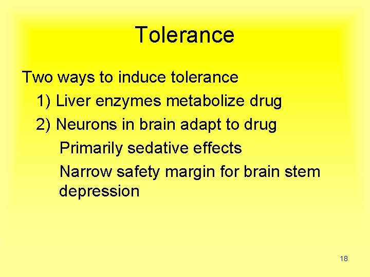 Tolerance Two ways to induce tolerance 1) Liver enzymes metabolize drug 2) Neurons in