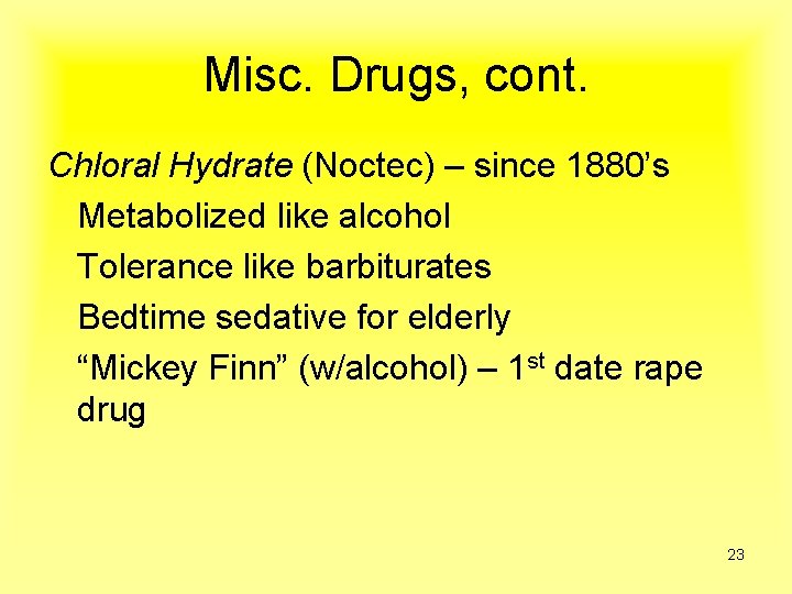 Misc. Drugs, cont. Chloral Hydrate (Noctec) – since 1880’s Metabolized like alcohol Tolerance like