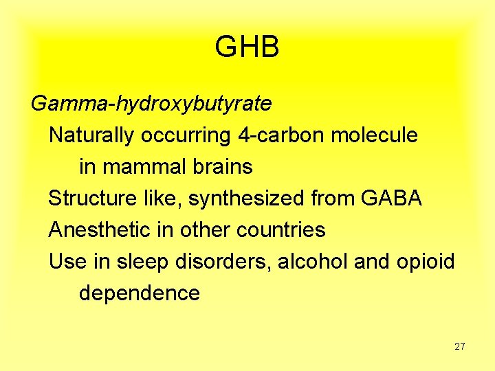 GHB Gamma-hydroxybutyrate Naturally occurring 4 -carbon molecule in mammal brains Structure like, synthesized from