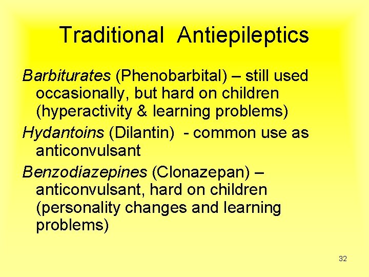 Traditional Antiepileptics Barbiturates (Phenobarbital) – still used occasionally, but hard on children (hyperactivity &