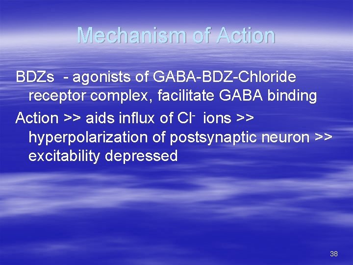 Mechanism of Action BDZs - agonists of GABA-BDZ-Chloride receptor complex, facilitate GABA binding Action