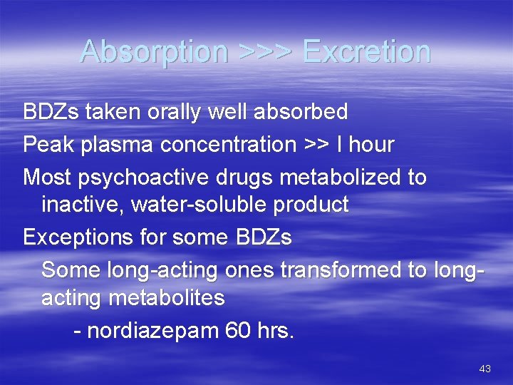 Absorption >>> Excretion BDZs taken orally well absorbed Peak plasma concentration >> I hour