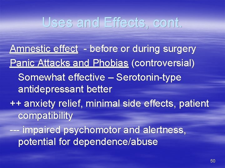 Uses and Effects, cont. Amnestic effect - before or during surgery Panic Attacks and