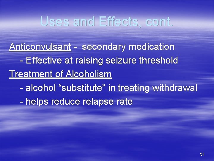 Uses and Effects, cont. Anticonvulsant - secondary medication - Effective at raising seizure threshold