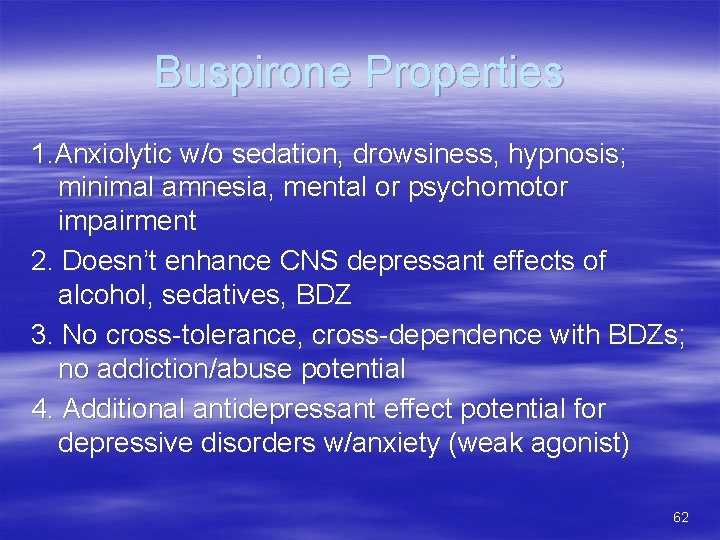 Buspirone Properties 1. Anxiolytic w/o sedation, drowsiness, hypnosis; minimal amnesia, mental or psychomotor impairment