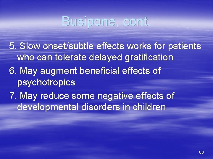 Busipone, cont. 5. Slow onset/subtle effects works for patients who can tolerate delayed gratification