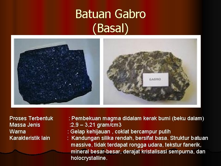 Batuan Gabro (Basal) Proses Terbentuk : Pembekuan magma didalam kerak bumi (beku dalam) Massa