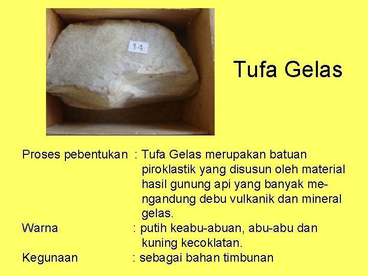 Tufa Gelas Proses pebentukan : Tufa Gelas merupakan batuan piroklastik yang disusun oleh material