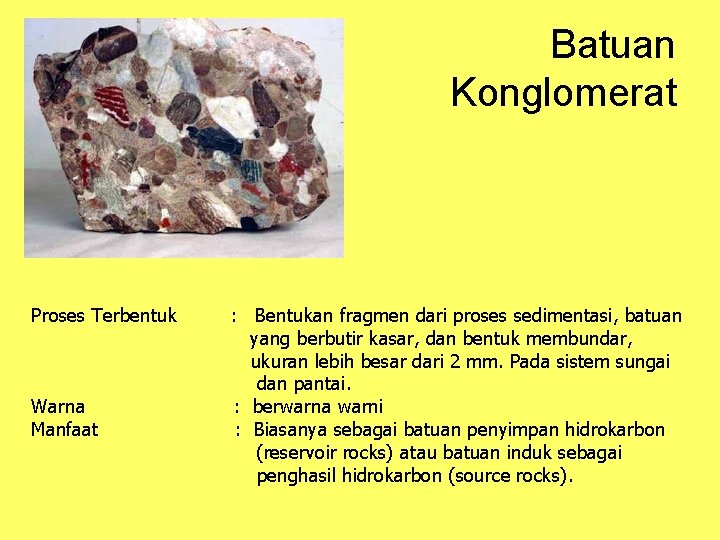 Batuan Konglomerat Proses Terbentuk : Bentukan fragmen dari proses sedimentasi, batuan yang berbutir kasar,