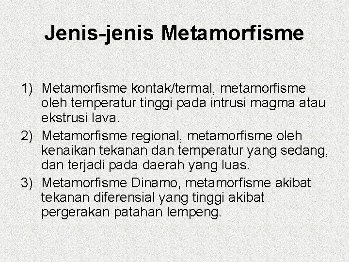 Jenis-jenis Metamorfisme 1) Metamorfisme kontak/termal, metamorfisme oleh temperatur tinggi pada intrusi magma atau ekstrusi