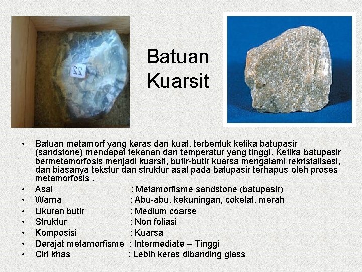 Batuan Kuarsit • • Batuan metamorf yang keras dan kuat, terbentuk ketika batupasir (sandstone)