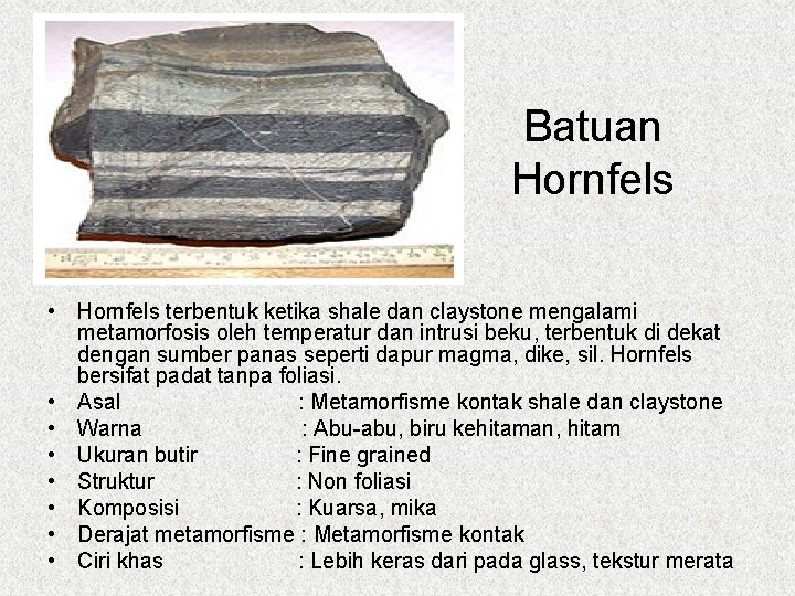 Batuan Hornfels • Hornfels terbentuk ketika shale dan claystone mengalami metamorfosis oleh temperatur dan