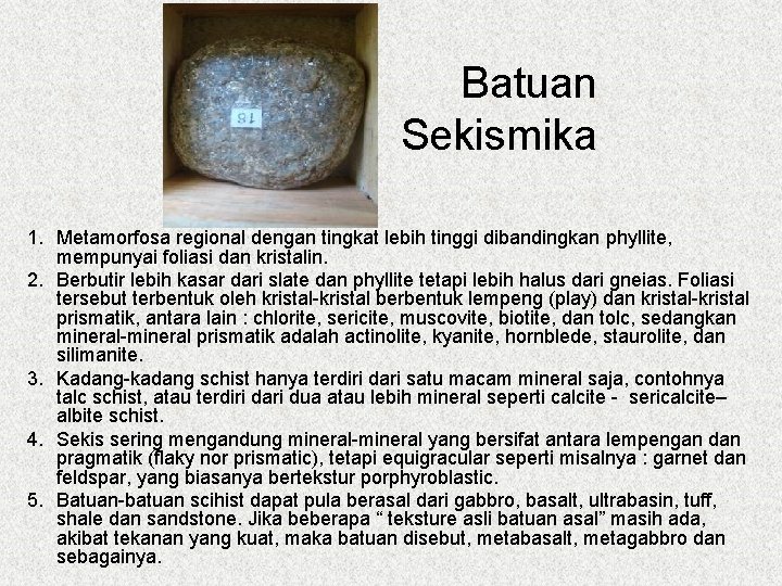 Batuan Sekismika 1. Metamorfosa regional dengan tingkat lebih tinggi dibandingkan phyllite, mempunyai foliasi dan
