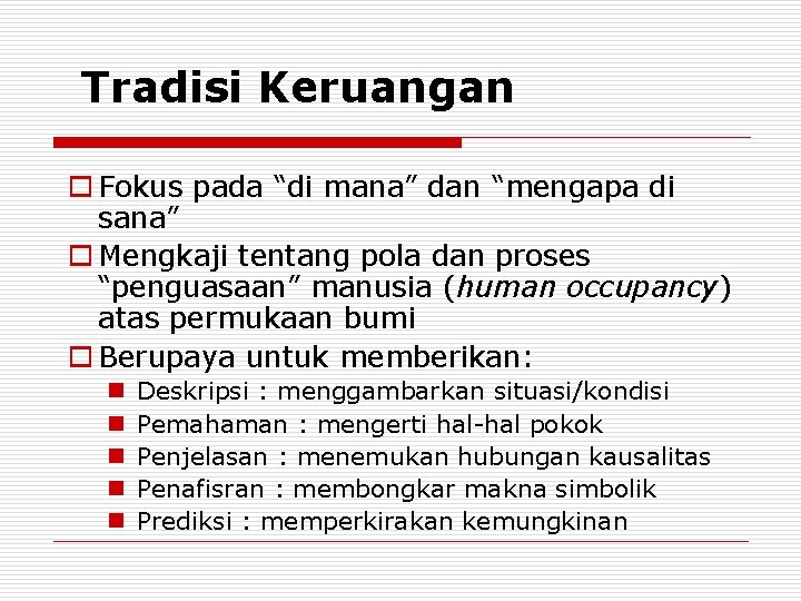 Tradisi Keruangan o Fokus pada “di mana” dan “mengapa di sana” o Mengkaji tentang