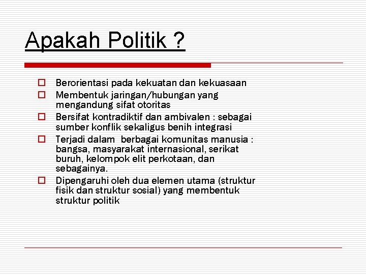 Apakah Politik ? o Berorientasi pada kekuatan dan kekuasaan o Membentuk jaringan/hubungan yang mengandung