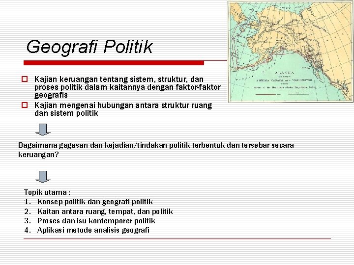 Geografi Politik o Kajian keruangan tentang sistem, struktur, dan proses politik dalam kaitannya dengan