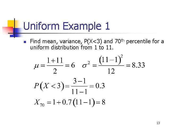 Uniform Example 1 n Find mean, variance, P(X<3) and 70 th percentile for a