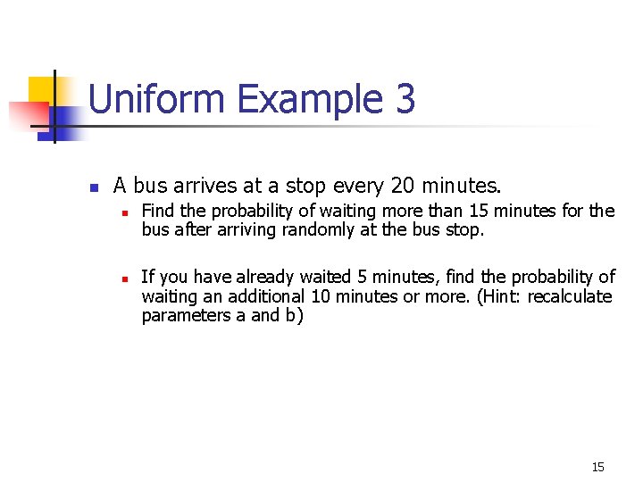 Uniform Example 3 n A bus arrives at a stop every 20 minutes. n