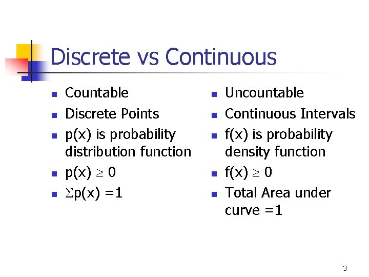Discrete vs Continuous n n n Countable Discrete Points p(x) is probability distribution function