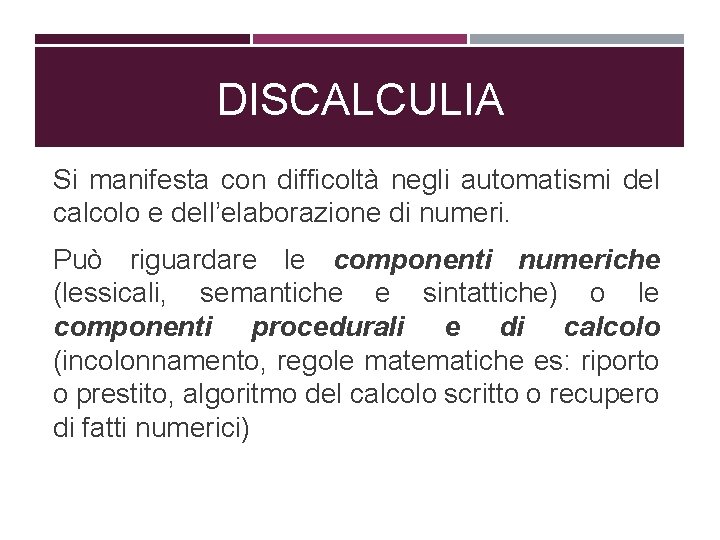 DISCALCULIA Si manifesta con difficoltà negli automatismi del calcolo e dell’elaborazione di numeri. Può