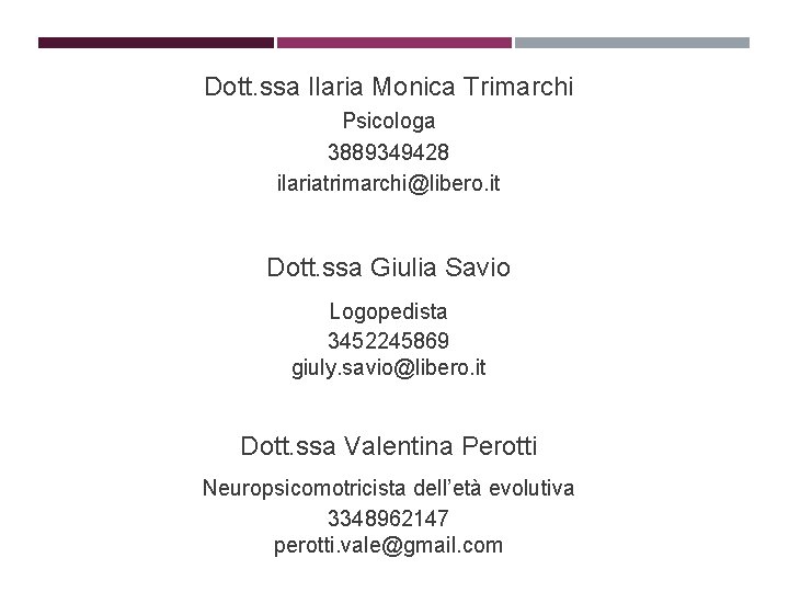 Dott. ssa Ilaria Monica Trimarchi Psicologa 3889349428 ilariatrimarchi@libero. it Dott. ssa Giulia Savio Logopedista