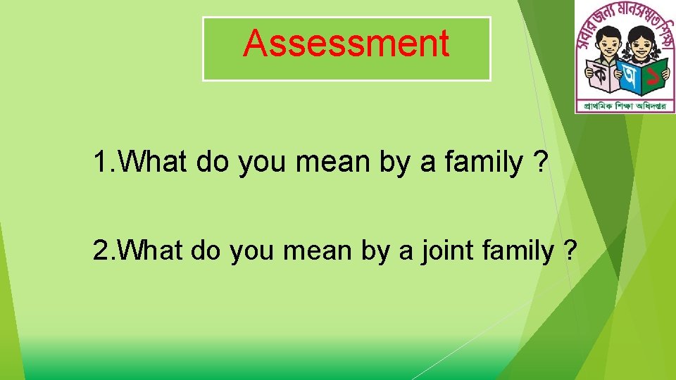 Assessment 1. What do you mean by a family ? 2. What do you