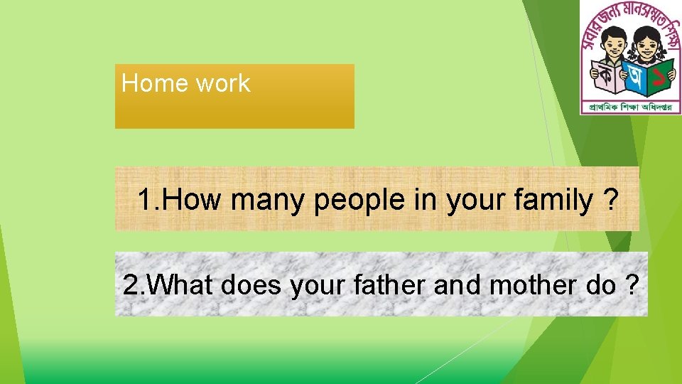 Home work 1. How many people in your family ? 2. What does your