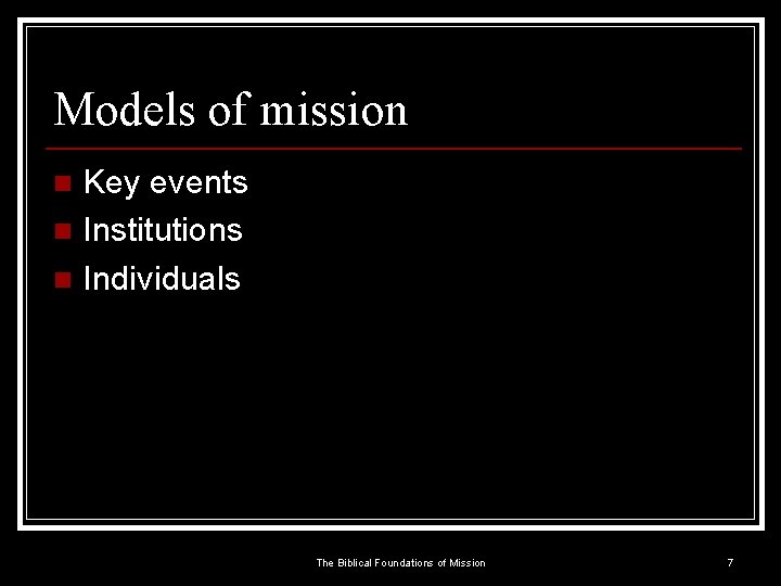 Models of mission Key events n Institutions n Individuals n The Biblical Foundations of