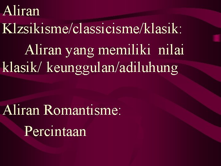 Aliran Klzsikisme/classicisme/klasik: Aliran yang memiliki nilai klasik/ keunggulan/adiluhung Aliran Romantisme: Percintaan 