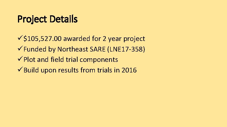 Project Details ü$105, 527. 00 awarded for 2 year project üFunded by Northeast SARE