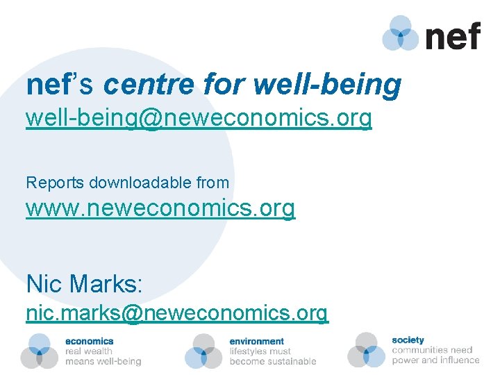 nef’s centre for well-being@neweconomics. org Reports downloadable from www. neweconomics. org Nic Marks: nic.