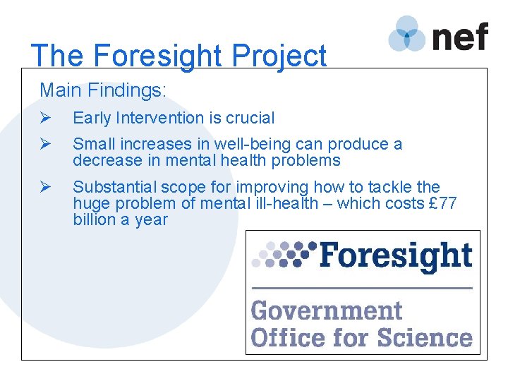 The Foresight Project Main Findings: Ø Early Intervention is crucial Ø Small increases in