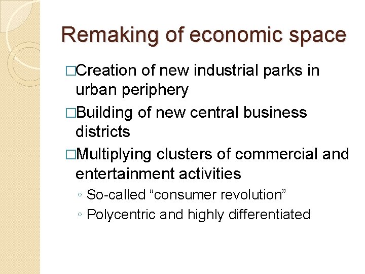 Remaking of economic space �Creation of new industrial parks in urban periphery �Building of