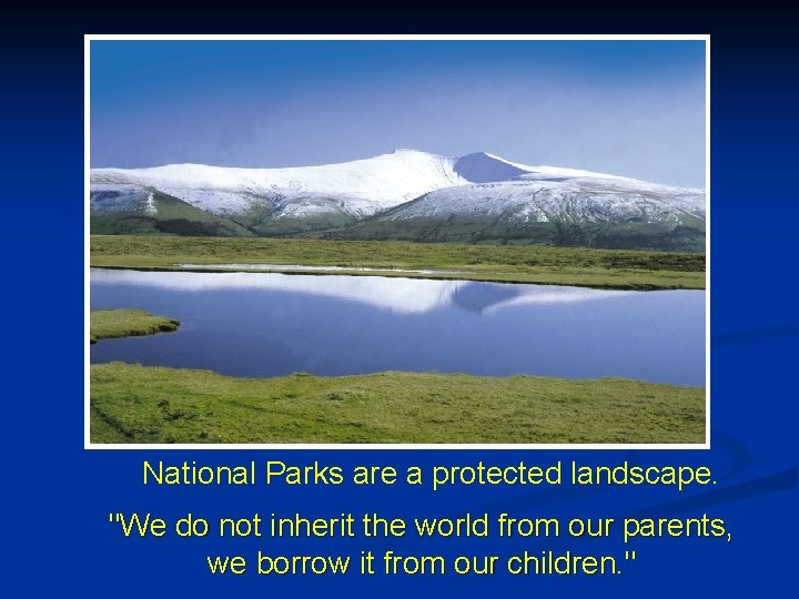 National Parks are a protected landscape. "We do not inherit the world from our