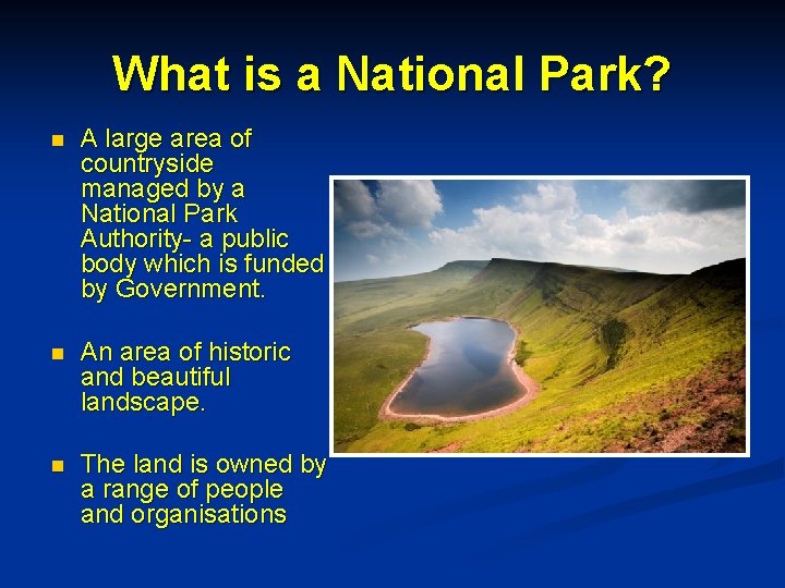 What is a National Park? n A large area of countryside managed by a