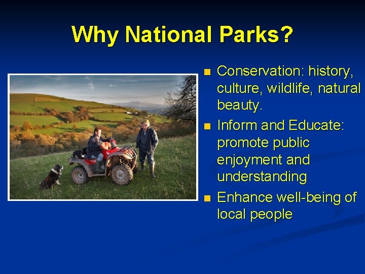 Why National Parks? n n n Conservation: history, culture, wildlife, natural beauty. Inform and