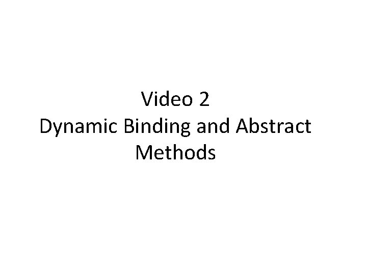 Video 2 Dynamic Binding and Abstract Methods 