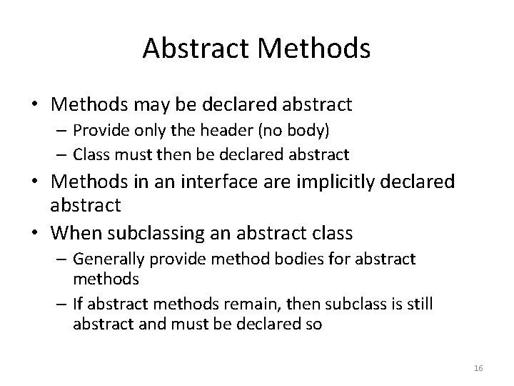 Abstract Methods • Methods may be declared abstract – Provide only the header (no