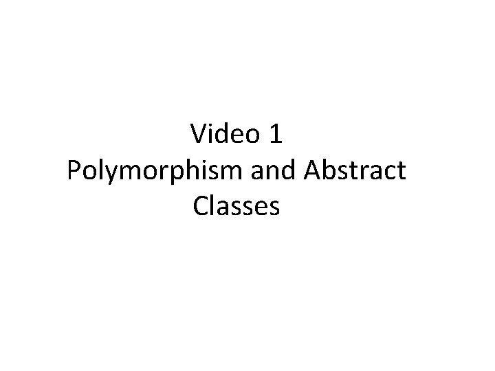 Video 1 Polymorphism and Abstract Classes 