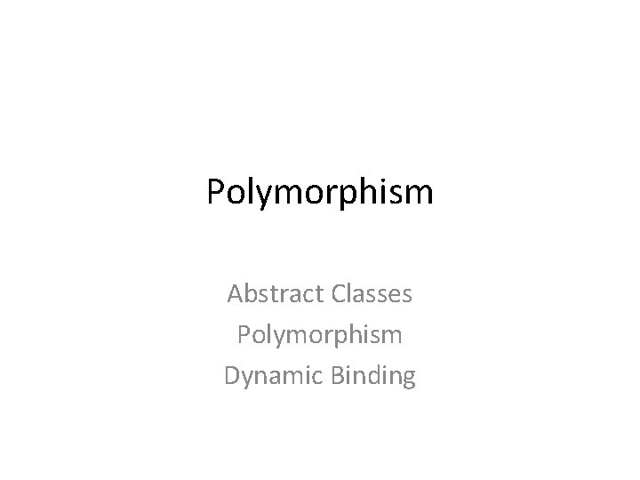 Polymorphism Abstract Classes Polymorphism Dynamic Binding 