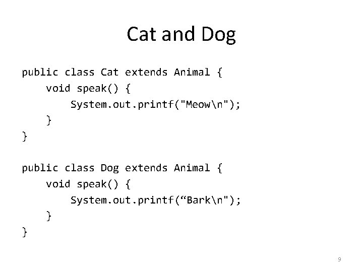 Cat and Dog public class Cat extends Animal { void speak() { System. out.