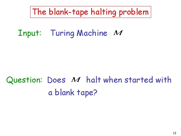 The blank-tape halting problem Input: Turing Machine Question: Does halt when started with a