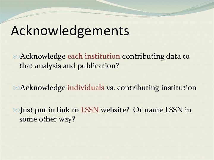 Acknowledgements Acknowledge each institution contributing data to that analysis and publication? Acknowledge individuals vs.
